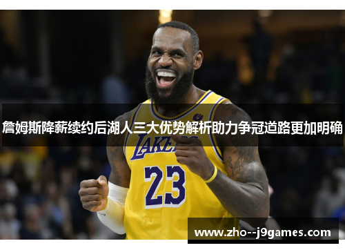 詹姆斯降薪续约后湖人三大优势解析助力争冠道路更加明确