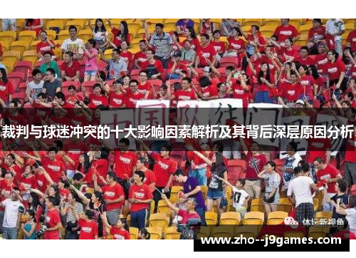 裁判与球迷冲突的十大影响因素解析及其背后深层原因分析