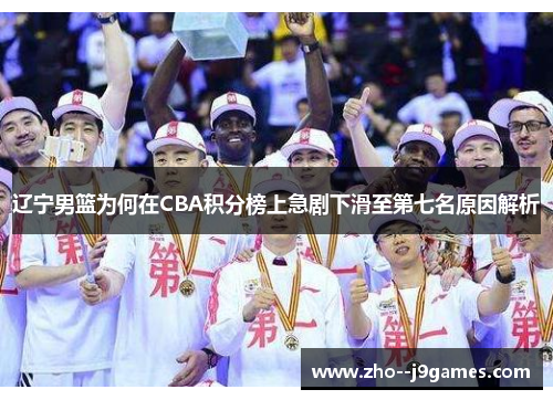 辽宁男篮为何在CBA积分榜上急剧下滑至第七名原因解析
